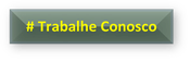 # Trabalhe Conosco