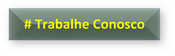 # Trabalhe Conosco
