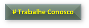 # Trabalhe Conosco