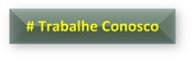 # Trabalhe Conosco