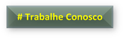 # Trabalhe Conosco