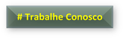 # Trabalhe Conosco