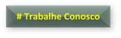 # Trabalhe Conosco