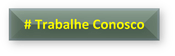 # Trabalhe Conosco