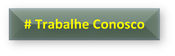 # Trabalhe Conosco